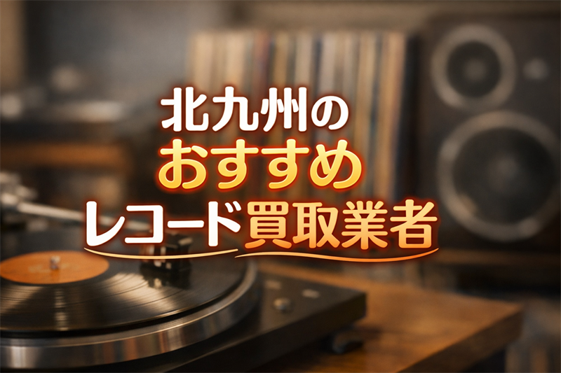 北九州のレコード買取業者どこがいい？安く叩かれない5店をガチ紹介！